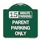 Signmission 15 Minute Parking Parent Parking Only, Green & White Aluminum Sign, 18" x 18", GW-1818-24595 A-DES-GW-1818-24595 - alternate 1